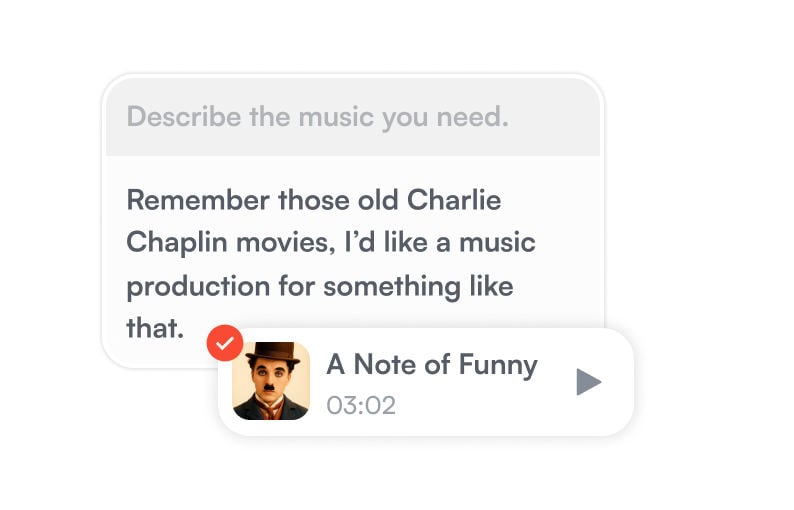 Describe the music you need: Remember those old Charlie Chaplin movies, I’d like a music production for something like that.